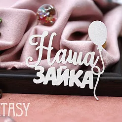 Чипборд "Надпись. Наша зайка 2148" (Fantasy) Чипборд "Надпись. Наша зайка 2148" (Fantasy)