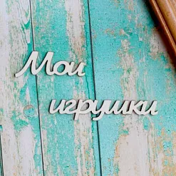 Украшение из чипборда-надпись "Мои игрушки" (ScrapКрым)