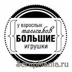 Штамп "У взрослых мальчиков большие игрушки" (Скрапклуб)